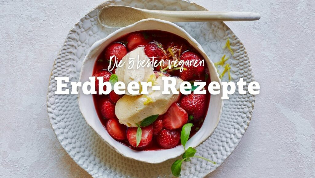 Die 5 besten veganen Erdbeerrezepte